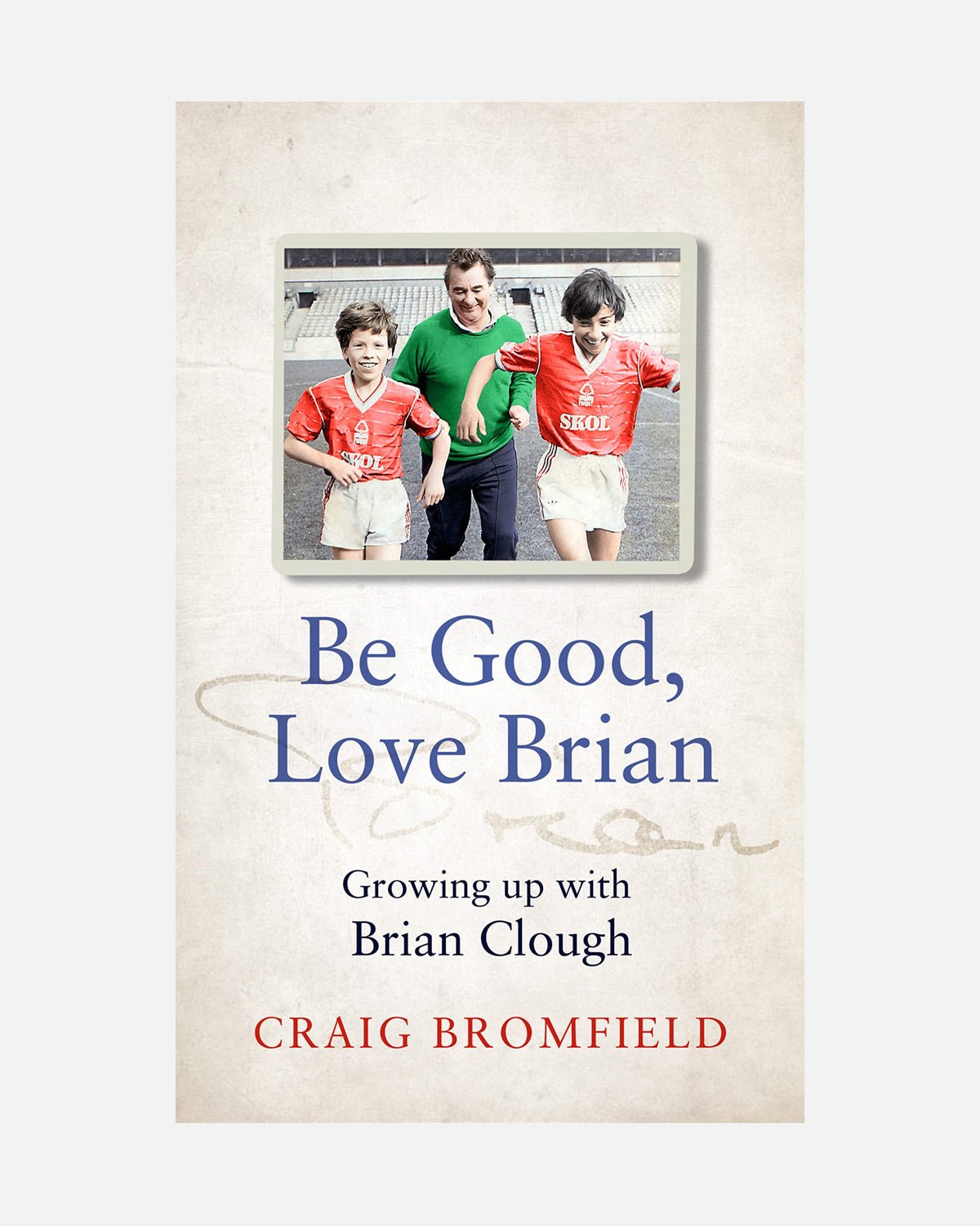 NFFC Be Good, Love Brian: Growing up with Brian Clough - Hardback Book - Nottingham Forest FC