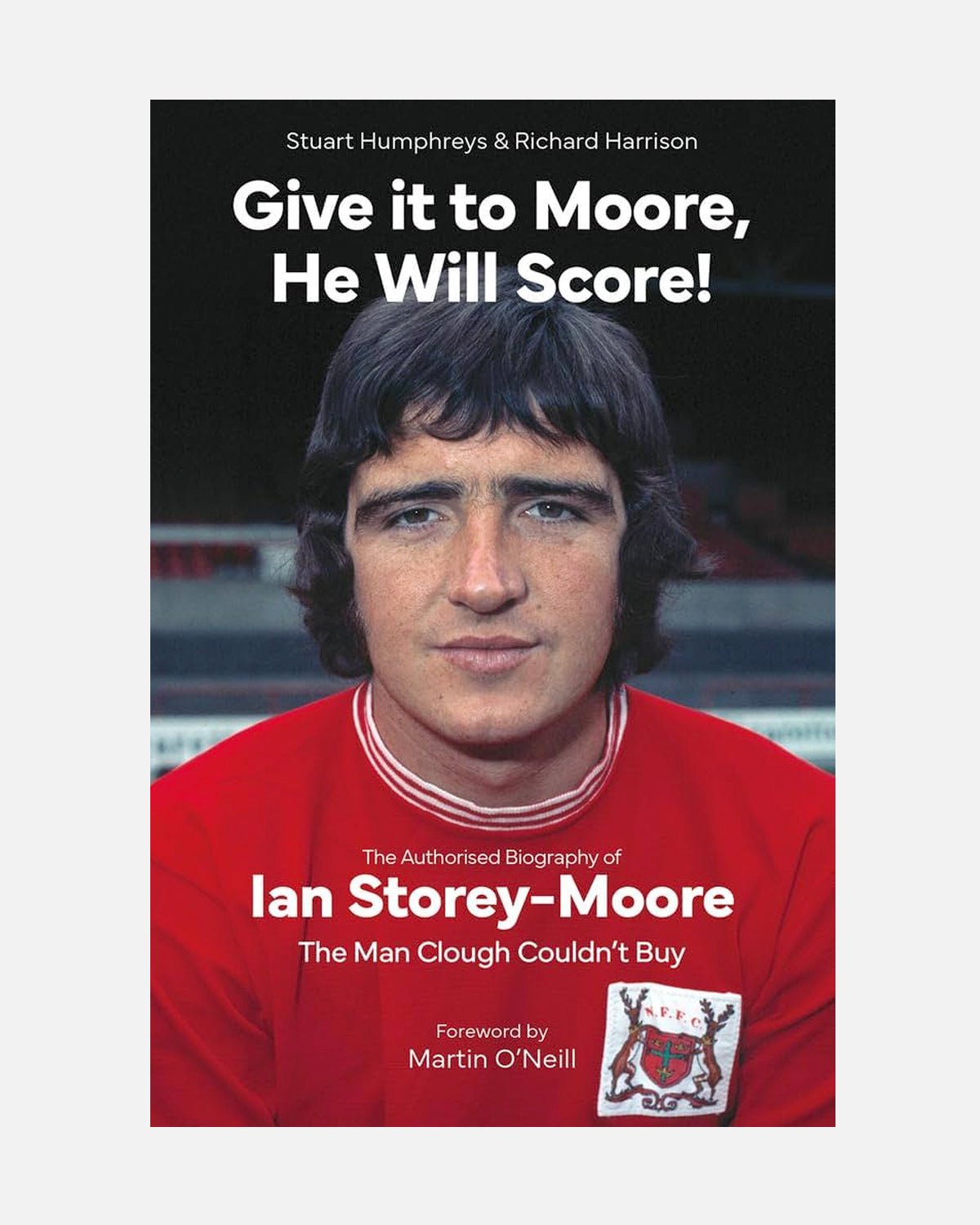 Give it to Moore, He Will Score! The Authorised Biography of Ian Storey-Moore - Hardcover - Nottingham Forest FC