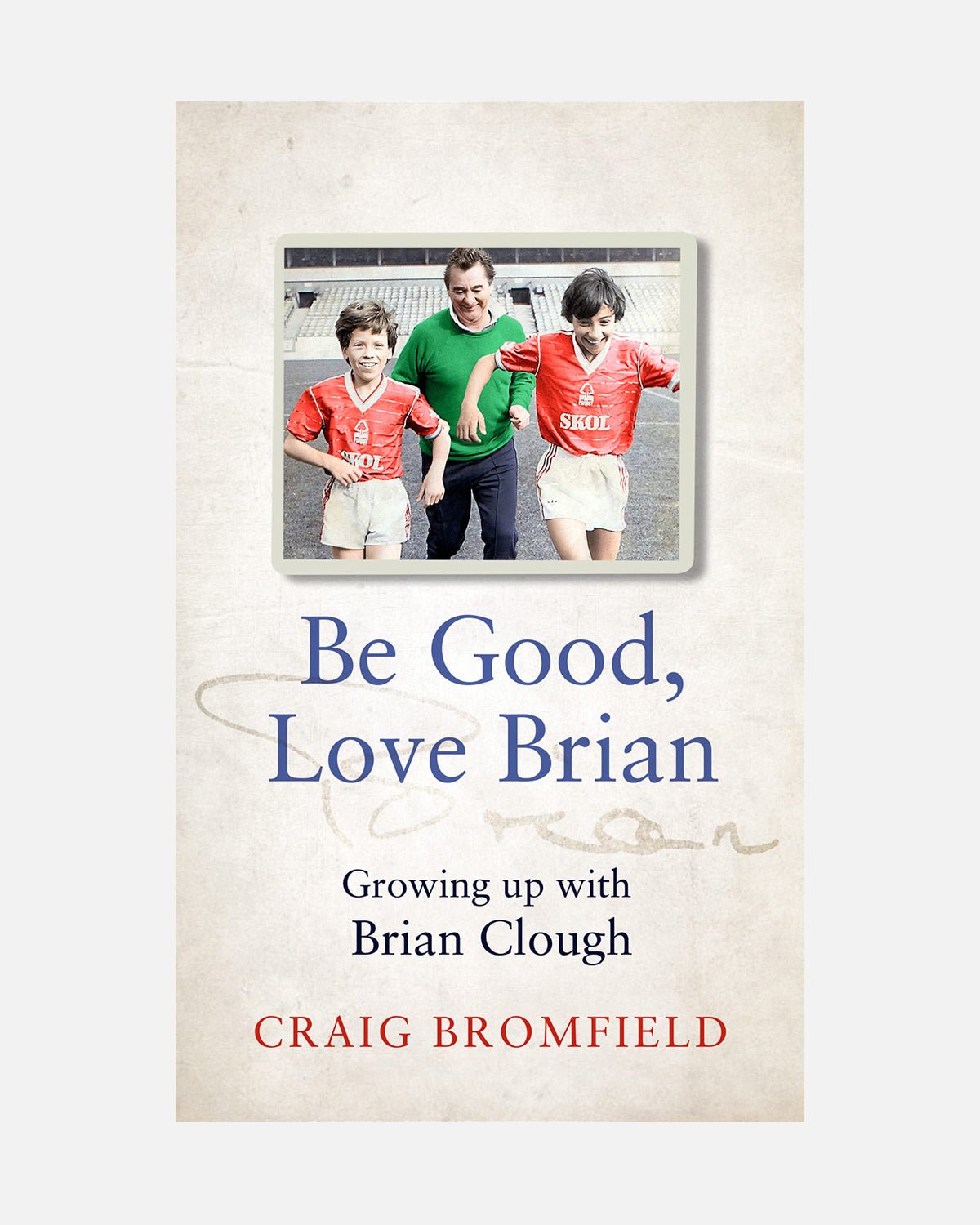 NFFC Be Good, Love Brian: Growing up with Brian Clough - Hardback Book - Nottingham Forest FC